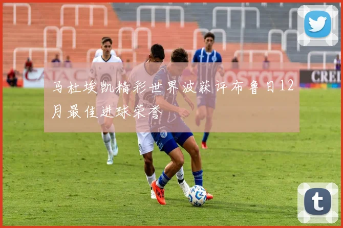 马杜埃凯精彩世界波获评布鲁日12月最佳进球荣誉